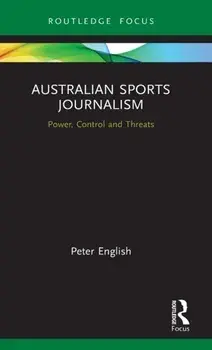 Australian Sports Journalism. Power, Control and Threats, Hardback/Peter English