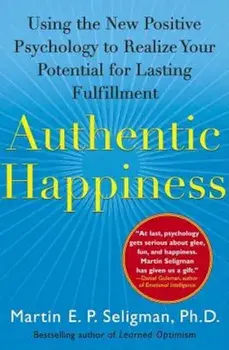 Authentic Happiness: Using the New Positive Psychology to Realize Your Potential for Lasting Fulfillment, Paperback/Martin E. P. Seligman