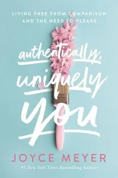 Authentically, Uniquely You: Living Free from Comparison and the Need to Please, Paperback/Joyce Meyer