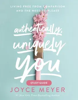 Authentically, Uniquely You Study Guide: Living Free from Comparison and the Need to Please, Paperback/Joyce Meyer