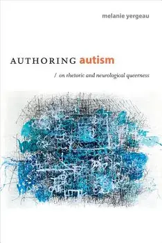 Authoring Autism: On Rhetoric and Neurological Queerness, Paperback/Melanie Yergeau