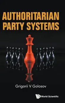 Authoritarian Party Systems: Party Politics In Autocratic Regimes, 1945-2019, Hardback/***