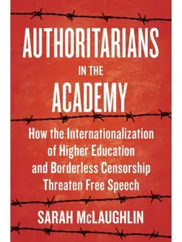 Authoritarians in the Academy. How the Internationalization of Higher Education and Borderless Censorship Threaten Free Speech, Hardback/Sarah McLaughlin