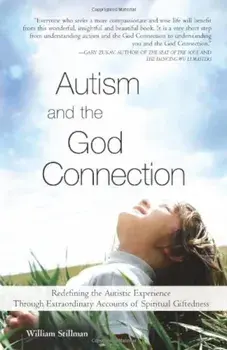 Autism and the God Connection: Redefining the Autistic Experience Through Extraordinary Accounts of Spiritual Giftedness, Paperback/William Stillman