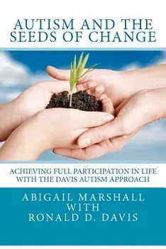 Autism and the Seeds of Change: Achieving Full Participation in Life Through the Davis Autism Approach, Paperback/Abigail Marshall