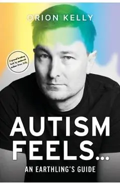 Autism Feels ...: An Earthling's Guide - Orion Kelly