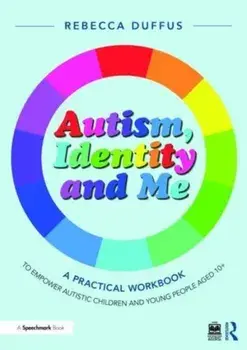 Autism, Identity and Me: A Practical Workbook to Empower Autistic Children and Young People Aged 10+, Paperback/***