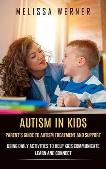 Autism in Kids: Parent's Guide to Autism Treatment and Support (Using Daily Activities to Help Kids Communicate Learn and Connect), Paperback/Melissa Werner