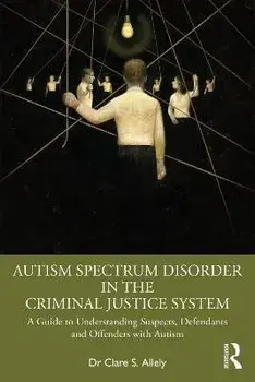 Autism Spectrum Disorder in the Criminal Justice System. A Guide to Understanding Suspects, Defendants and Offenders with Autism, Paperback/Clare S. Allely