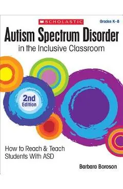 Autism Spectrum Disorder in the Inclusive Classroom, 2nd Edition: How to Reach & Teach Students with Asd - Barbara L. Boroson