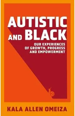 Autistic and Black: Our Experiences of Growth, Progress and Empowerment - Kala Allen Omeiza