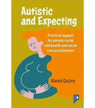 Autistic and Expecting. Practical support for parents to be, and health and social care practitioners, Paperback/Alexis Quinn