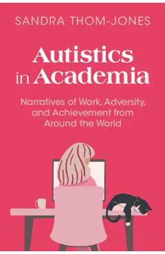 Autistics in Academia: Narratives of Work, Adversity, and Achievement from Around the World - Sandra Thom-jones