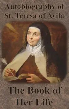 Autobiography of St. Teresa of Avila - The Book of Her Life, Hardcover/St Teresa of Avila