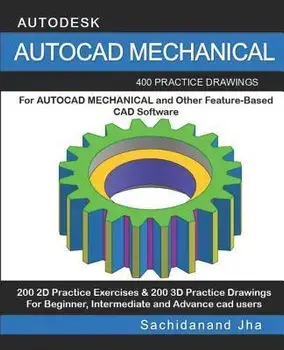 AutoCAD Mechanical: 400 Practice Drawings For AUTOCAD MECHANICAL and Other Feature-Based 3D Modeling Software, Paperback/Sachidanand Jha