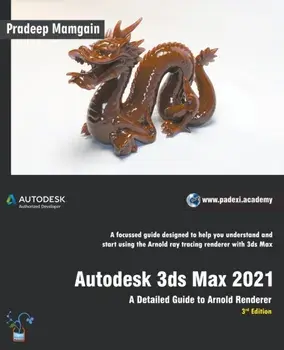 Autodesk 3ds Max 2021: A Detailed Guide to Arnold Renderer, 3rd Edition, Paperback/Pradeep Mamgain