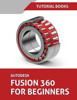 Autodesk Fusion 360 For Beginners: Part Modeling, Assemblies, and Drawings, Paperback/Tutorial Books