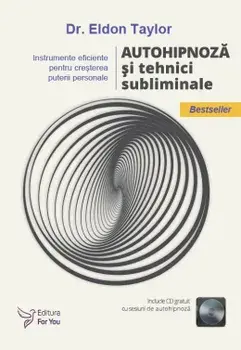 Autohipnoza si tehnici subliminale. Instrumente eficiente pentru cresterea puterii personale. Editia a II-a (include CD)/Eldon Taylor