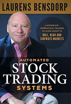 Automated Stock Trading Systems: A Systematic Approach for Traders to Make Money in Bull, Bear and Sideways Markets, Hardcover/Laurens Bensdorp