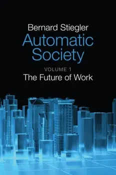 Automatic Society. The Future of Work, Paperback/Bernard Stiegler