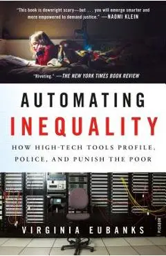 Automating Inequality: How High-Tech Tools Profile, Police, and Punish the Poor - Virginia Eubanks