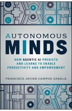 Autonomous Minds: How Agentic AI Predicts and Learns to Enable Productivity and Empowerment - Francisco Javier Campos Zabala