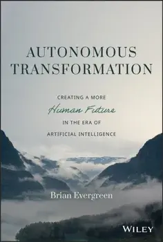 Autonomous Transformation. Creating a More Human Future in the Era of Artificial Intelligence, Hardback/Brian Evergreen