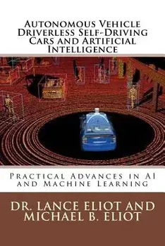 Autonomous Vehicle Driverless Self-Driving Cars and Artificial Intelligence: Practical Advances in AI and Machine Learning, Paperback/Dr Lance Eliot