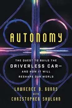Autonomy: The Quest to Build the Driverless Car-And How It Will Reshape Our World, Paperback/Lawrence D. Burns