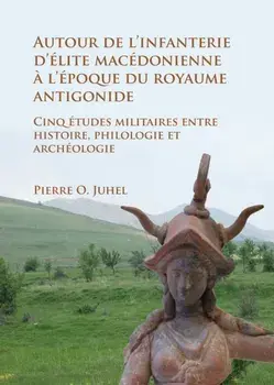 Autour de l'infanterie d'elite macedonienne a l'epoque du royaume antigonide, Paperback/Pierre O. Juhel