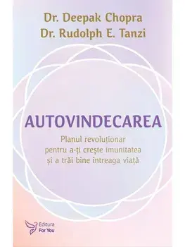 Autovindecarea. Planul revolutionar pentru a-ti creste imunitatea si a trai bine intreaga viata/Deepak Chopra, Rudolph E. Tanzi