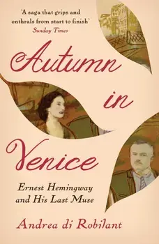 Autumn in Venice. Ernest Hemingway and His Last Muse, Paperback/Andrea di Robilant
