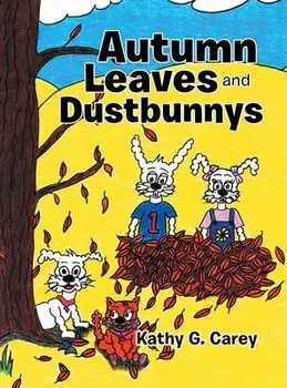 Autumn Leaves and Dustbunnys, Hardcover/Kathy G. Carey