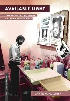 Available Light. Omar Badsha and the Struggle for Change in South Africa, Paperback/Daniel Magaziner