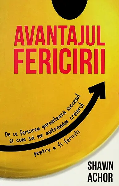 Avantajul Fericirii. De ce fericirea garanteaza succesul si cum sa ne antrenam creierul pentru a fi fericiti