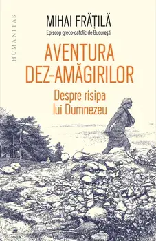 Aventura dez-amagirilor. Despre risipa lui Dumnezeu/Mihai Fratila