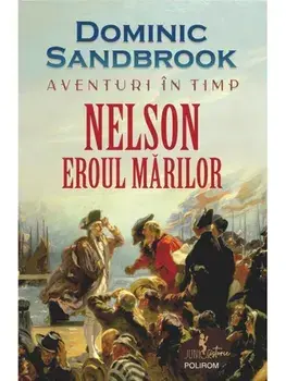 Aventuri in timp. Nelson. Eroul marilor/Dominic Sandbrook