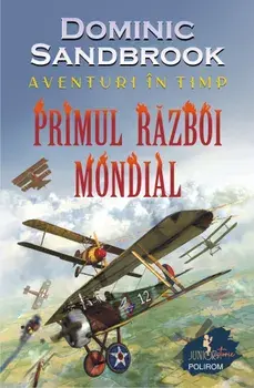 Aventuri in timp. Primul Razboi Mondial/Dominic Sandbrook