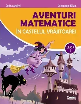 Aventuri matematice in castelul vrajitoarei. Clasa I/Corina Andrei, Constanta Balan