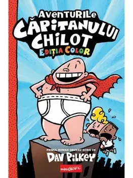 Aventurile Capitanului Chilot. Seria Capitanul Chilot. Editia color. Volumul 1/Dav Pilkey