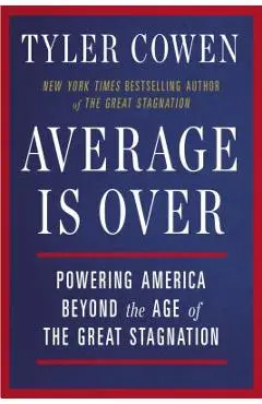 Average Is Over: Powering America Beyond the Age of the Great Stagnation - Tyler Cowen