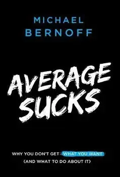 Average Sucks: Why You Don't Get What You Want (and What to Do about It), Hardcover/Michael Bernoff