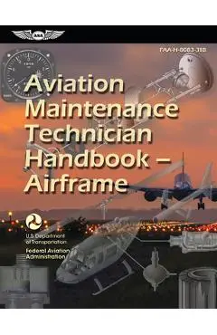 Aviation Maintenance Technician Handbook--Airframe (2023): Faa-H-8083-31b - Federal Aviation Administration (faa)
