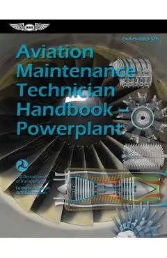 Aviation Maintenance Technician Handbook--Powerplant (2023): Faa-H-8083-32b - Federal Aviation Administration (faa)