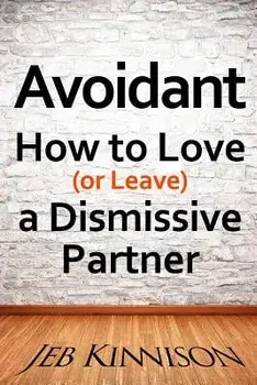 Avoidant: How to Love (or Leave) a Dismissive Partner, Paperback/Jeb Kinnison