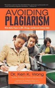 Avoiding Plagiarism. Write Better Papers in APA, Chicago, and Harvard Citation Styles, Hardback/Dr Ken K Wong