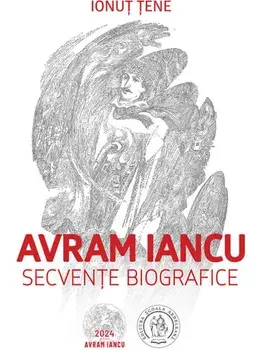 Avram Iancu. Secvente biografice/Ionut Tene