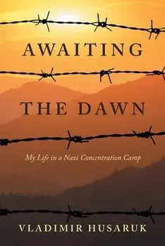 Awaiting The Dawn: My Life in a Nazi Concentration Camp, Paperback/Vladimir Husaruk