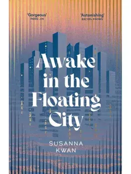 Awake in the Floating City. ‘An astonishing work of art...This is the kind of book that changes you, that leaves you seeing more vividly, and living more fully, in its wake’ Rachel Khong, Hardback/Susanna Kwan