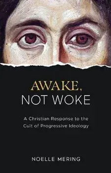 Awake, Not Woke: A Christian Response to the Cult of Progressive Ideology, Hardcover/Noelle Mering